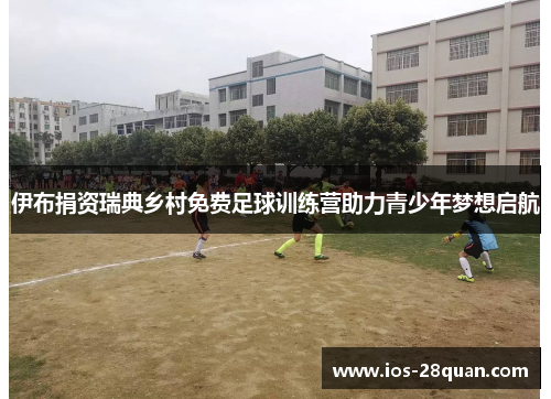 伊布捐资瑞典乡村免费足球训练营助力青少年梦想启航