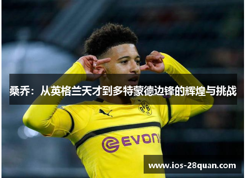 桑乔：从英格兰天才到多特蒙德边锋的辉煌与挑战