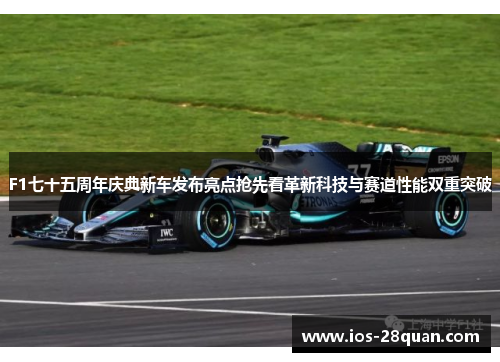 F1七十五周年庆典新车发布亮点抢先看革新科技与赛道性能双重突破
