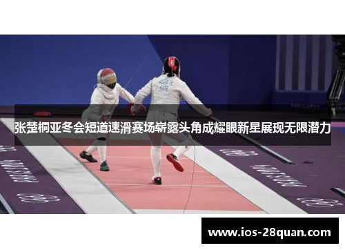 张楚桐亚冬会短道速滑赛场崭露头角成耀眼新星展现无限潜力