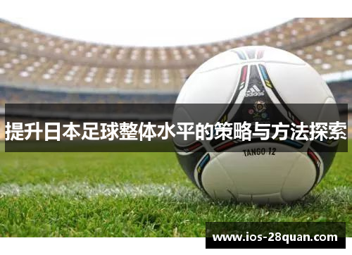提升日本足球整体水平的策略与方法探索