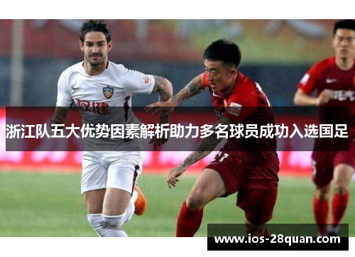 浙江队五大优势因素解析助力多名球员成功入选国足