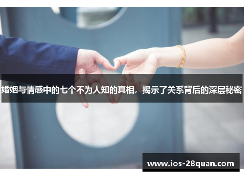 婚姻与情感中的七个不为人知的真相，揭示了关系背后的深层秘密
