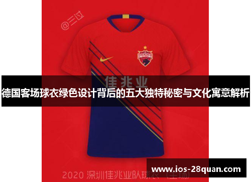 德国客场球衣绿色设计背后的五大独特秘密与文化寓意解析