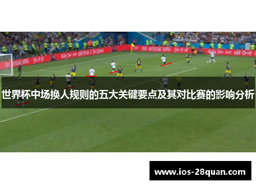 世界杯中场换人规则的五大关键要点及其对比赛的影响分析