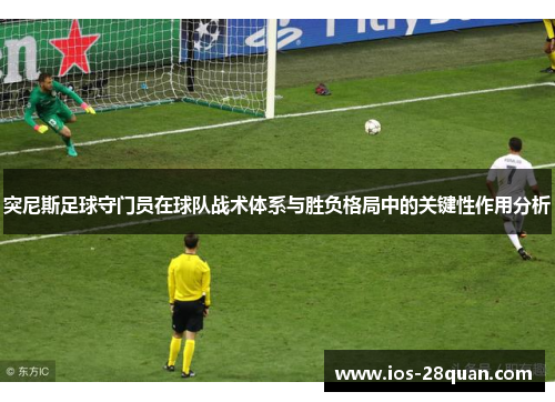 突尼斯足球守门员在球队战术体系与胜负格局中的关键性作用分析